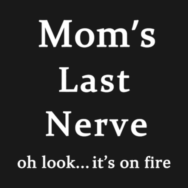 Moms Last Nerve Oh Look Its On Fire by YASSIN DESIGNER