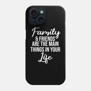 Family and friends are the main things in life Phone Case