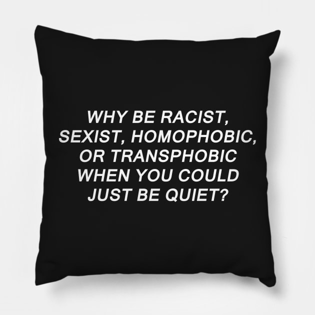 Why Be Racist Sexist Homophobic or Transphobic Pillow by sigma-d