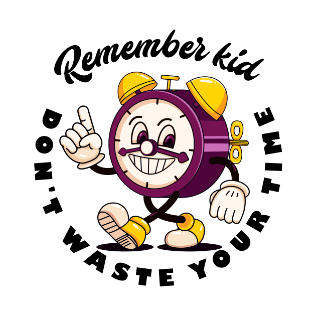 Remember kid, dont waste your time by Vyndesign