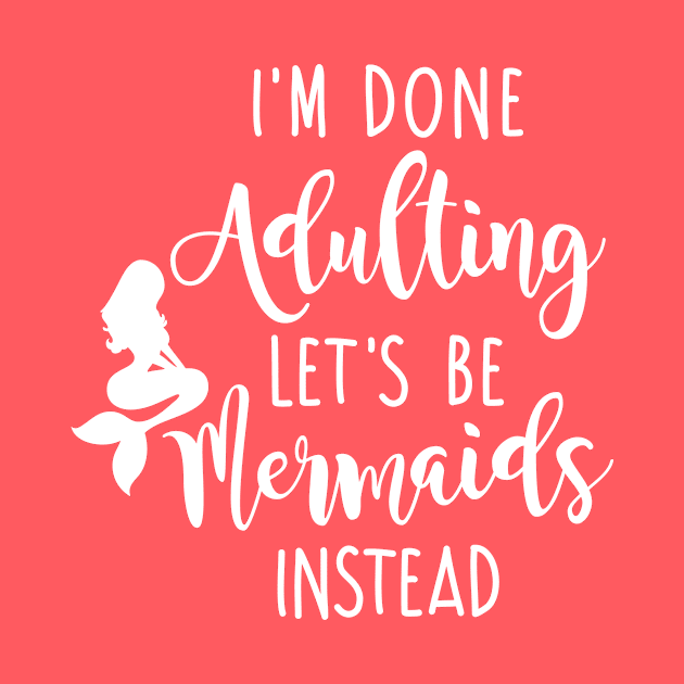 I'm Done Adulting Let's Be Mermaids Instead - Light Version by CrowleyCastle