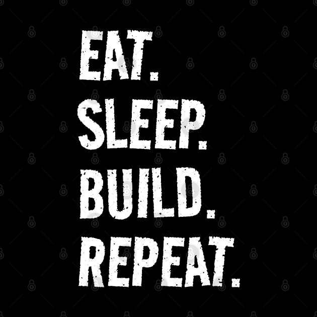 Eat. Sleep. Build. Repeat. Life is great when you're doing what you love! It's the builder circle of life! by SeaStories