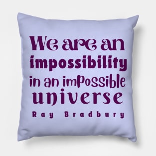 Ray Bradbury quote: We are an impossibility in an impossible universe Pillow