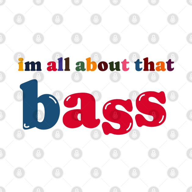 im all about that bass by SiniDesignStudio