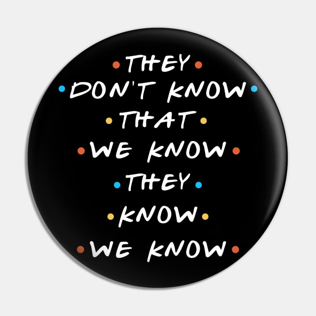 They Don't Know That We Know They We Know Pin by mintipap