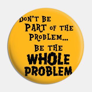 Be the Whole Problem Pin