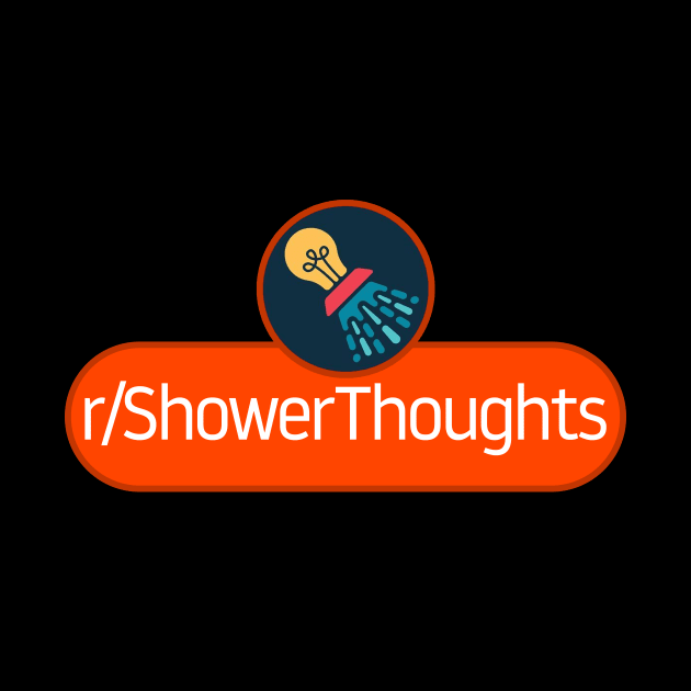 SubReddit: Shower Thoughts by artsylab