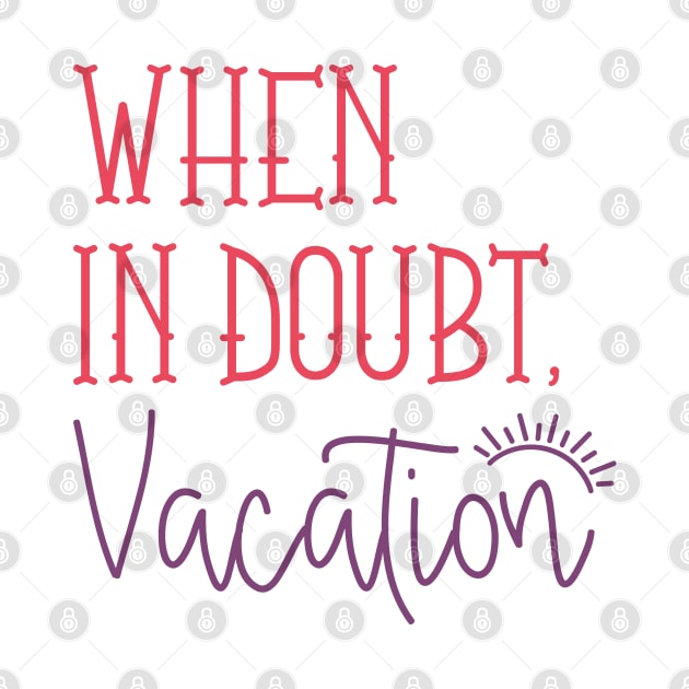 When In Doubt Vacation by CreativeJourney