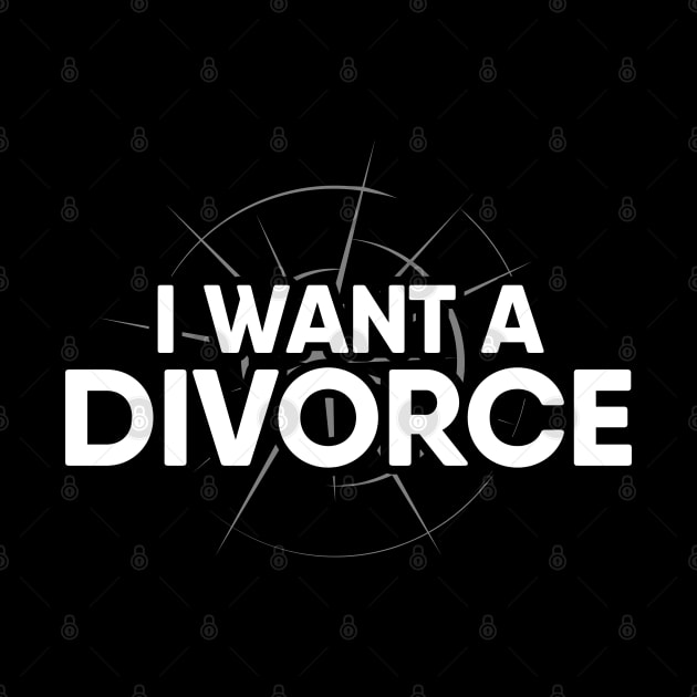 I Want a Divorce by Gold Wings Tees