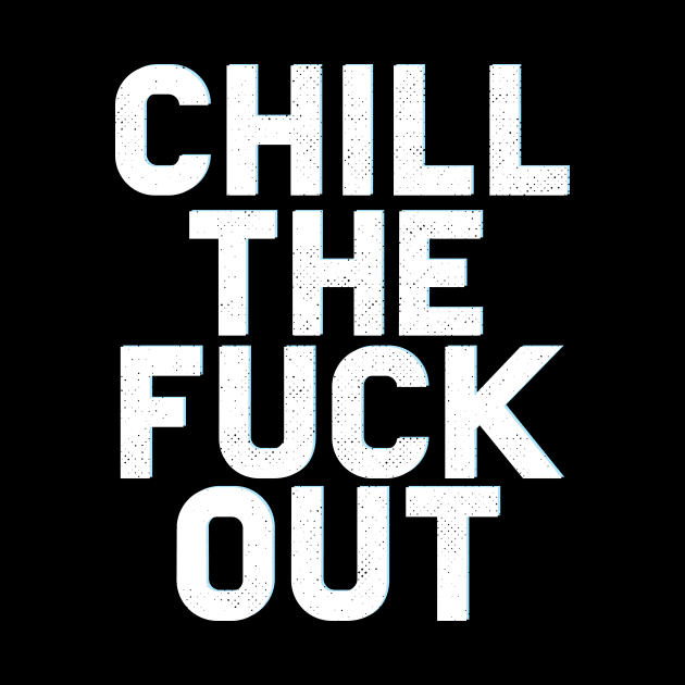 Chill The Fuck Out by Eugenex