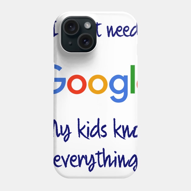 I don't need Google my kids know everything Phone Case by osaya