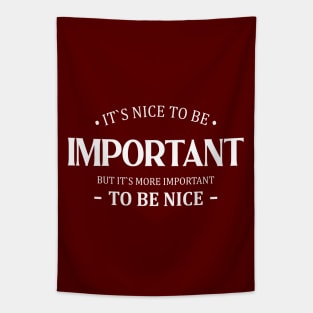 It is nice to be important but it is more important to be nice Tapestry