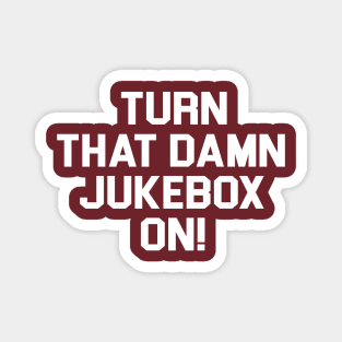 Turn That Damn Jukebox On Magnet