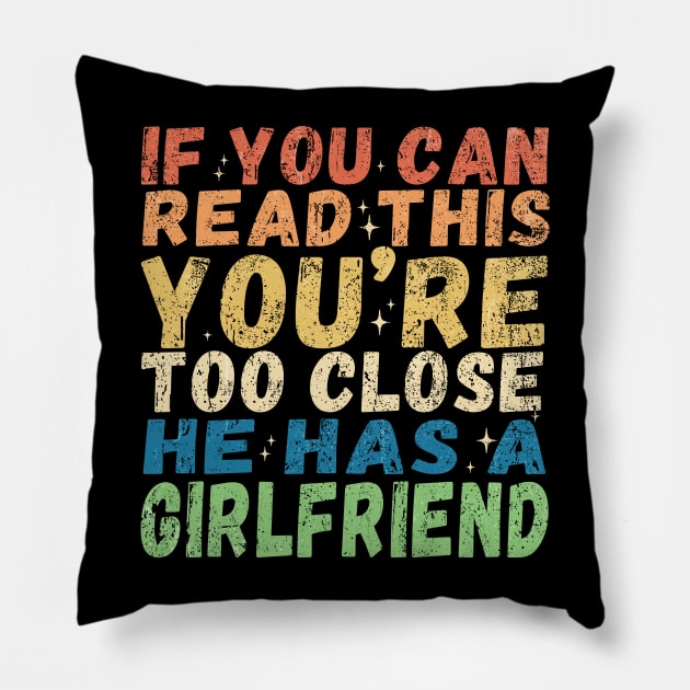 If You're Reading This You're Too Close He Has A Girlfriend Pillow by aminaqabli