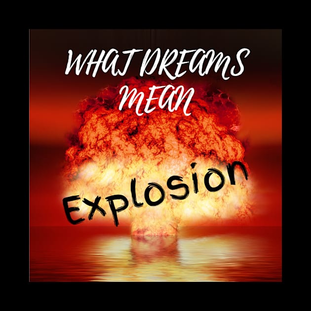 What Dreams Mean Explosion by Clicks Clothes