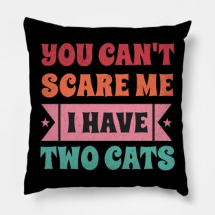 Cat Typography: You Can't Scare Me - I have two Cats Pillow