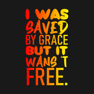 I was saved by grace, but it wasn't free T-Shirt