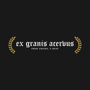 Ex Granis Acervus - From Grains, A Heap T-Shirt