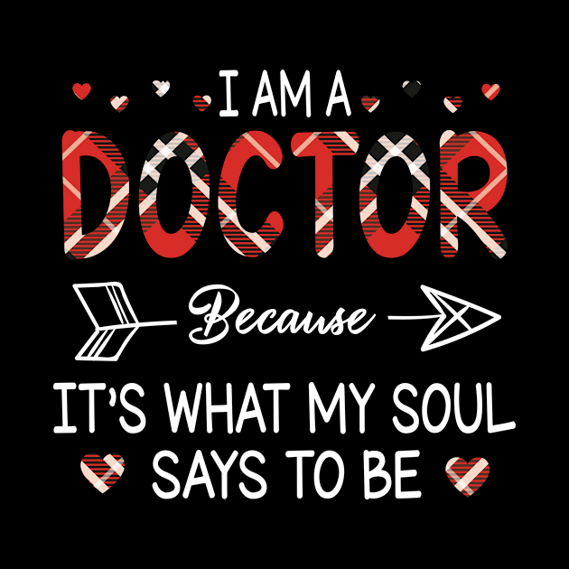 I Am A Doctor Because It's What My Soul Says To Be Happy Parent Day Summer Vacation Fight Covit-19 by DainaMotteut