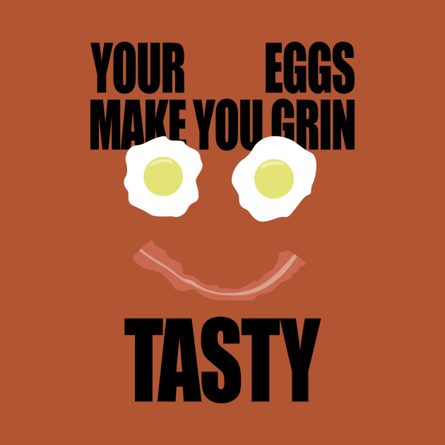 Your Eggs Make You Grin Tasty by bobbuel