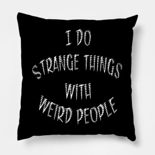 I Do Strange Things With Weird People Pillow