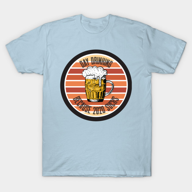 Disover Day Drinking Because 2020 Sucks - Day Drinking Because 2020 Sucks - T-Shirt