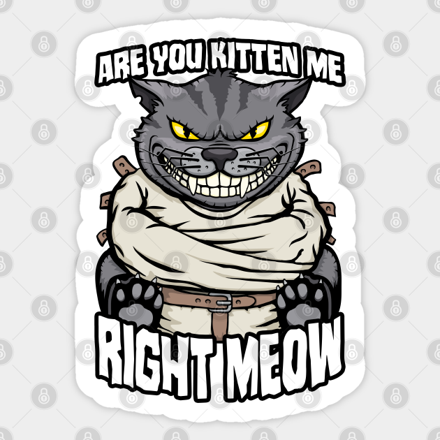 Are You Kitten Me Right Meow Crazy Cat Funny Mad Cats Lover - Are You Kitten Me Right Meow Cat - Sticker | TeePublic Are You Kitten Me Right Meow Crazy Cat Funny Mad Cats Lover - Are You Kitten Me Right Meow Cat - Sticker | TeePublic