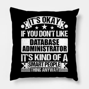 It's Okay If You Don't Like Database Administrator It's Kind Of A Smart People Thing Anyway Database Administrator Lover Pillow