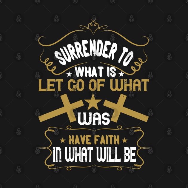 Surrender To What Is Let Go Of What Was by D3Apparels