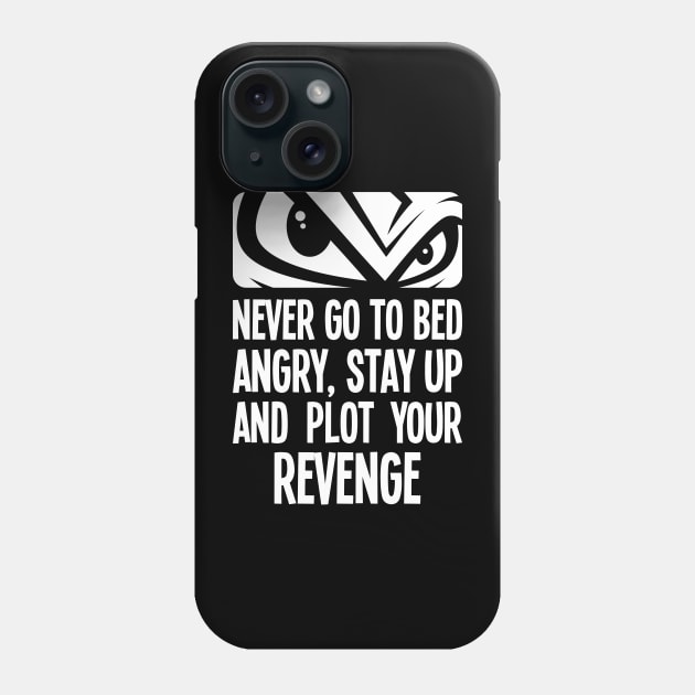 Never go to bed angry, stay up and plot your revenge Phone Case by RobiMerch