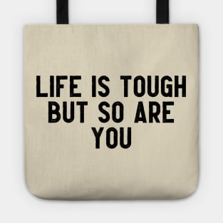 LIFE IS TOUGH BUT SO ARE YOU Tote