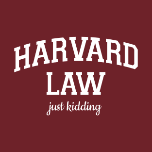 HARVARD LAW just kidding T-Shirt