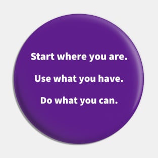 Start where you are, use what you have, do what you can Pin