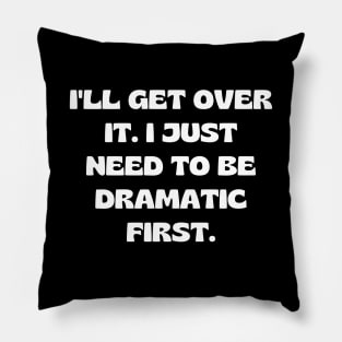 I'll get over it. I just need to be dramatic first Pillow