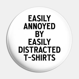 Easily annoyed by easily distracted t-shirts - 2.0 Pin