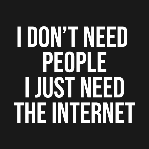 I don't need people I just need the internet by BiscuitSnack