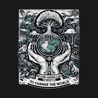 In Our Hands Lies The Power To Change The World T-Shirt