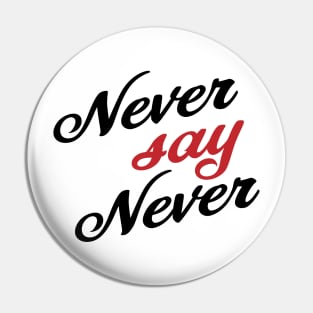 Never say never Pin