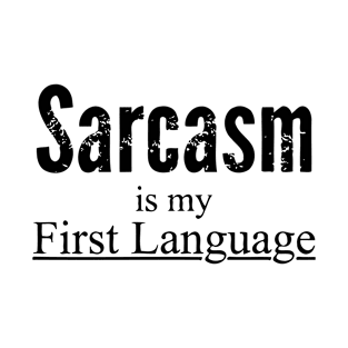 Sarcasm Is My First Language T-Shirt