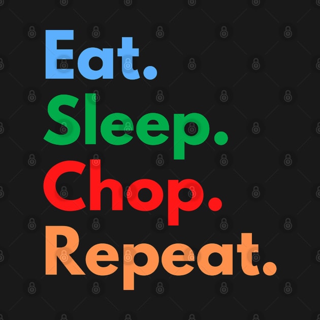 Eat. Sleep. Chop. Repeat. by Eat Sleep Repeat