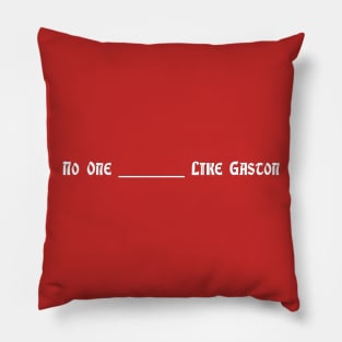 No One ___ Like Gaston Pillow