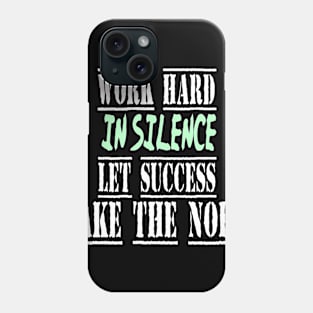 work hard in silence let success make the noise Phone Case