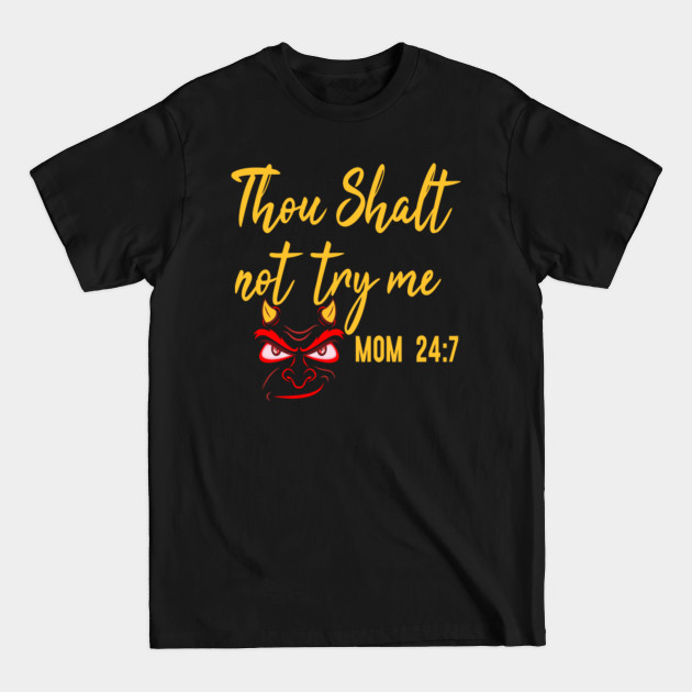 Discover Thou Shalt Not Try Me Mom 24:7 - Thou Shalt Not Try Me - T-Shirt