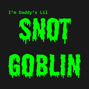 Daddy's Lil Snot Goblin T-Shirt