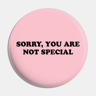 SORRY YOU ARE NOT SPECIAL Pin