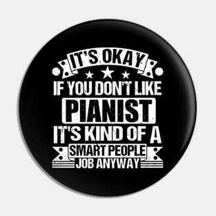 Pianist lover It's Okay If You Don't Like Pianist It's Kind Of A Smart People job Anyway Pin