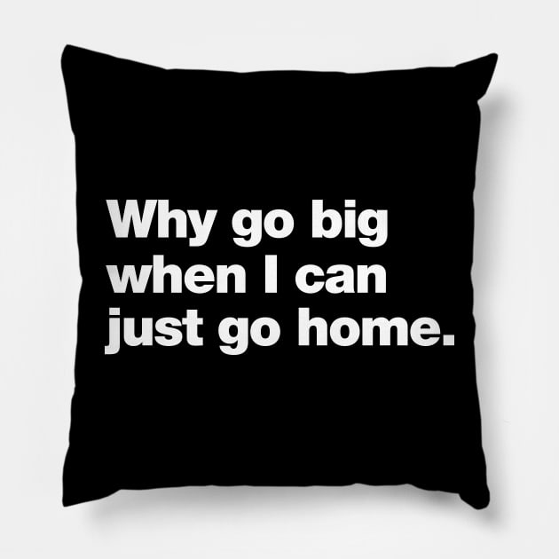 Why go big when I can just go home. Pillow by Chestify