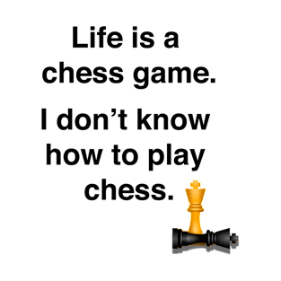 Life is a chess game, I dont know how to play chess T-Shirt