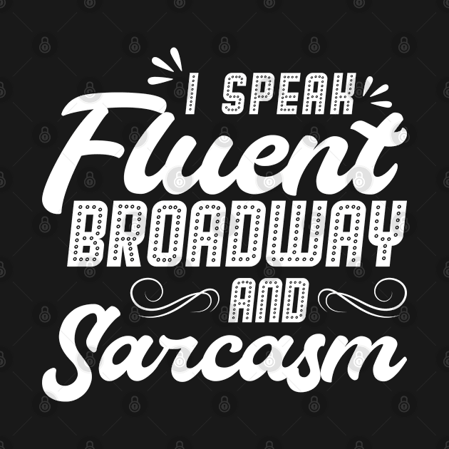 I Speak Fluent Broadway And Sarcasm - Theater - Theatre by Peco-Designs