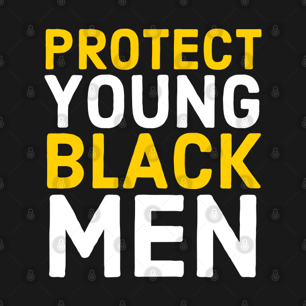 Protect Young Black Men, Black Lives Matter, Stop Killing Us, End Police Brutality by UrbanLifeApparel